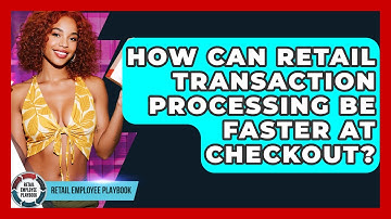 How Can Retail Transaction Processing Be Faster At Checkout? - Retail Employee Playbook