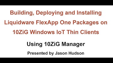 Building, Deploying and Installing Liquidware FlexApp One Packages on 10ZiG Windows IoT Thin Clients