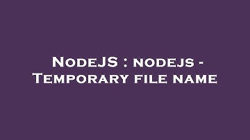 NodeJS : nodejs - Temporary file name