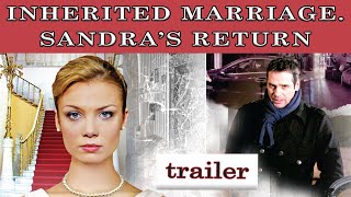 Inherited Marriage. Sandra&#39;s return. Trailer. Fenix Movie ENG. Drama