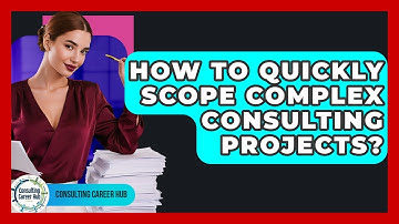 How To Quickly Scope Complex Consulting Projects? - Consulting Career Hub