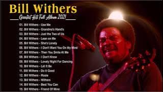 Best Songs of  Bill Withers Playlist 2021 - Bill Withers  Greatest Hits Full Album 2021