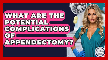 What Are The Potential Complications Of Appendectomy? - The Operating Table