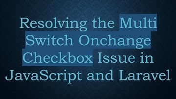 Resolving the Multi Switch Onchange Checkbox Issue in JavaScript and Laravel