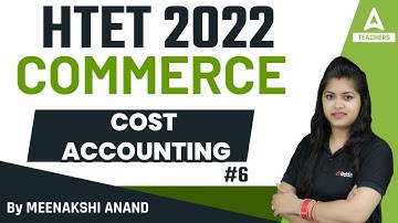 HTET 2022 | HTET PGT Commerce Classes | Complete Cost Accounting #6 | By Meenakshi Anand