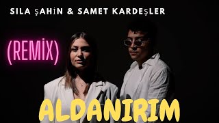 Sıla Şahin & Samet Kardeşler - Aldanırım [Prod. M.ali Dak Remix]√