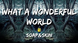 Soap&amp;Skin - What A Wonderful World (Lyrics)