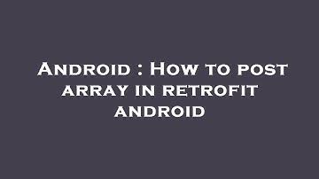 Android : How to post array in retrofit android