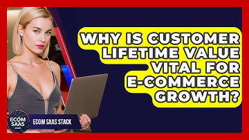 Why Is Customer Lifetime Value Vital For E-commerce Growth? - Ecom SaaS Stack
