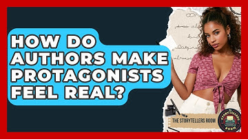 How Do Authors Make Protagonists Feel Real? - The Storytellers Room
