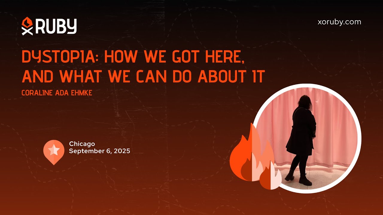 XO Ruby Chicao 2025 - Dystopia: How We Got Here, and What We Can Do About It by Coraline Ada Ehmke