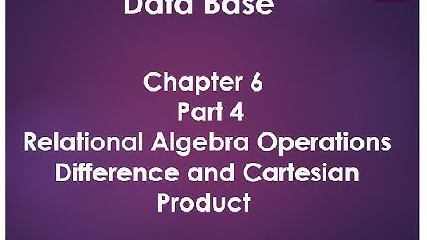 Chapter 6  | Part 4  | Relational Algebra Operations  | Difference and Cartesian Product