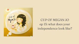 Cup of Megan Jo ep 15: what does your independence look like?