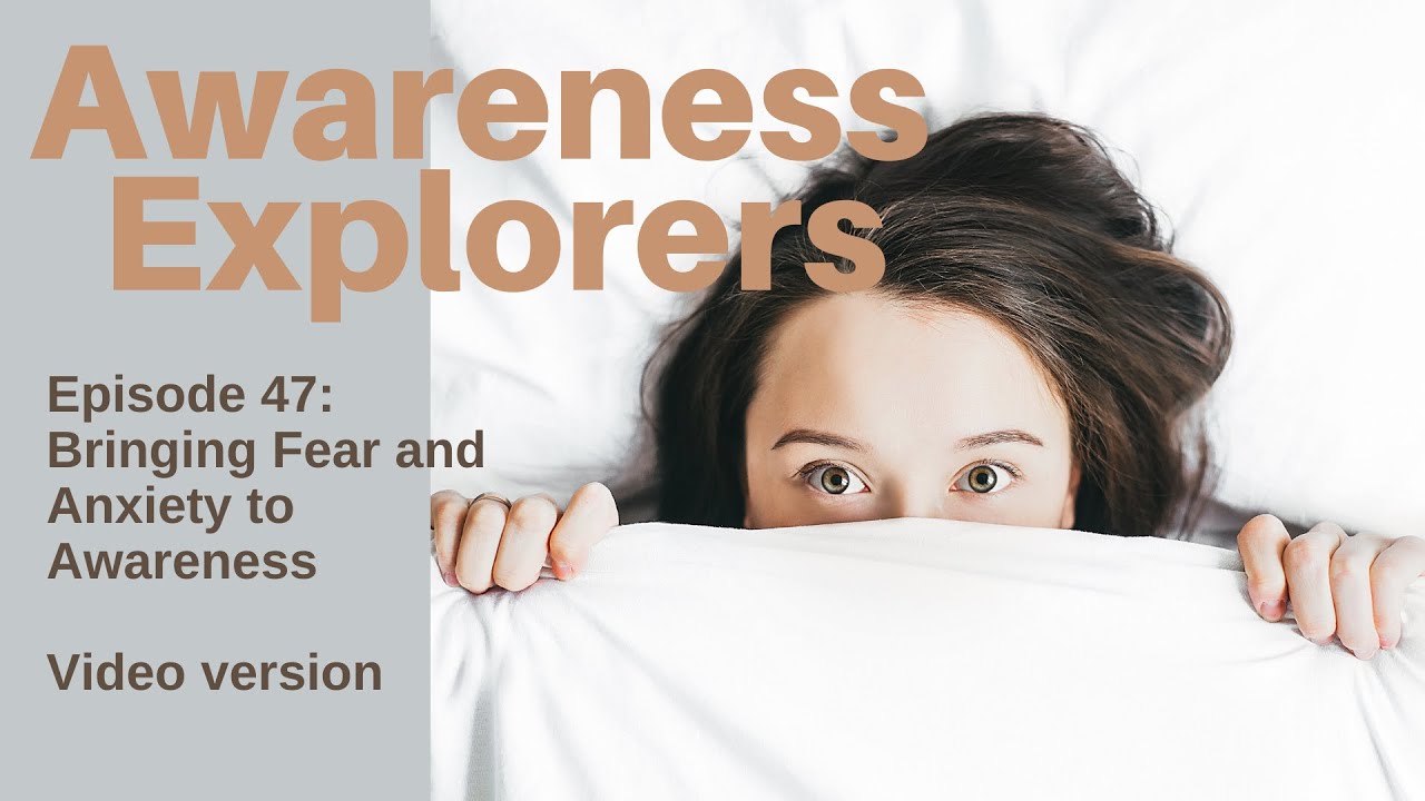 Awareness Explorers Episode 47: Fear, Anxiety, and Awareness -- VIDEO ...