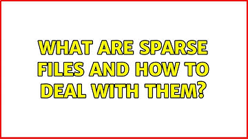 What are sparse files and how to deal with them?