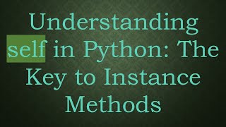 Understanding self in Python: The Key to Instance Methods