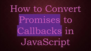 How to Convert Promises to Callbacks in JavaScript