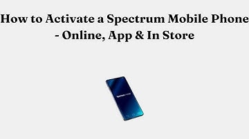 How to Activate a Spectrum Mobile Phone - Online, App & In Store