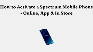 How to Activate a Spectrum Mobile Phone - Online, App & In Store