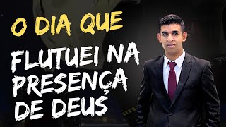 O dia que flutuei na presença de Deus