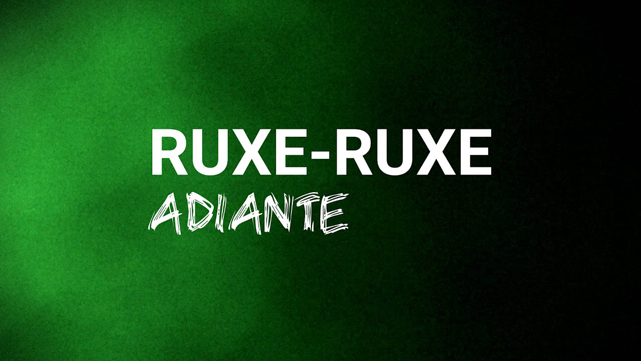 Ruxe ruxe   adiante