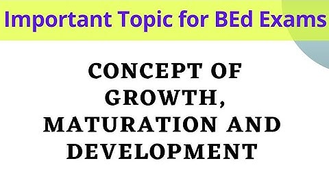 GROWTH, MATURATION and DEVELOPMENT | Concept, Meaning, Characteristics | BEd 1st Semester |