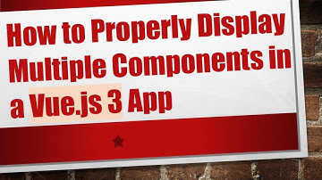 How to Properly Display Multiple Components in a Vue.js 3 App