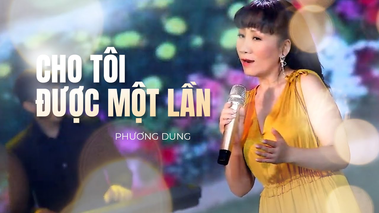 CHO TÔI ĐƯỢC MỘT LẦN | Ca sĩ: PHƯƠNG DUNG (Mấy nhịp... - youtube