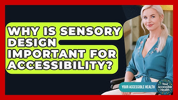 Why Is Sensory Design Important For Accessibility? - Your Accessible Health