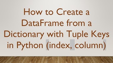 How to Create a DataFrame from a Dictionary with Tuple Keys in Python (index, column)