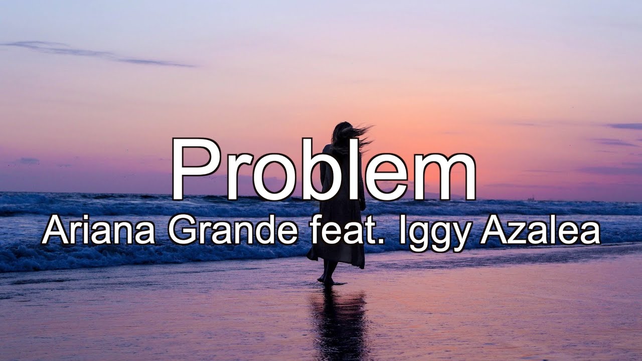 Ariana Grande feat. Iggy Azalea - Problem (Lyrics) - YouTube