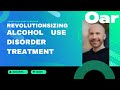 Revolutionizing alcohol use disorder treatment with oar health ceo jonathan huntglassman