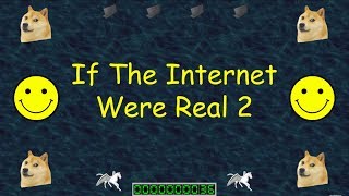 IF THE INTERNET WERE REAL 2