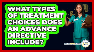What Types of Treatment Choices Does an Advance Directive Include?