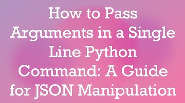 How to Pass Arguments in a Single Line Python Command: A Guide for JSON Manipulation