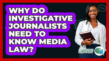 Why Do Investigative Journalists Need To Know Media Law? - The Language Library