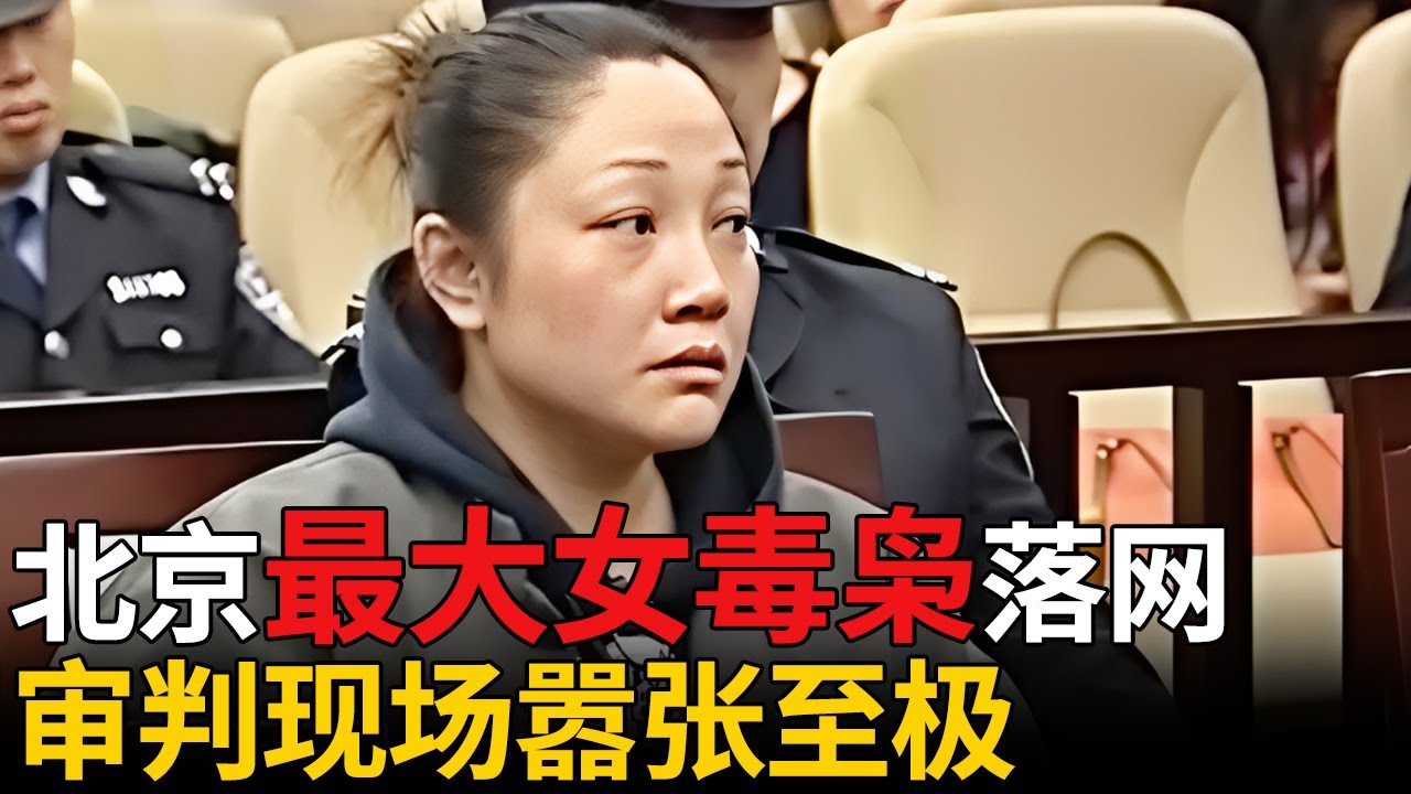 北京最大女毒枭落网！利用孕妇藏毒，审判现场嚣张至极，辩称是警察线人【法庭现场】