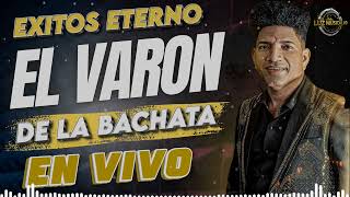 EL VARON DE LA BACHATA EXITOS ETERNO EN VIVO
