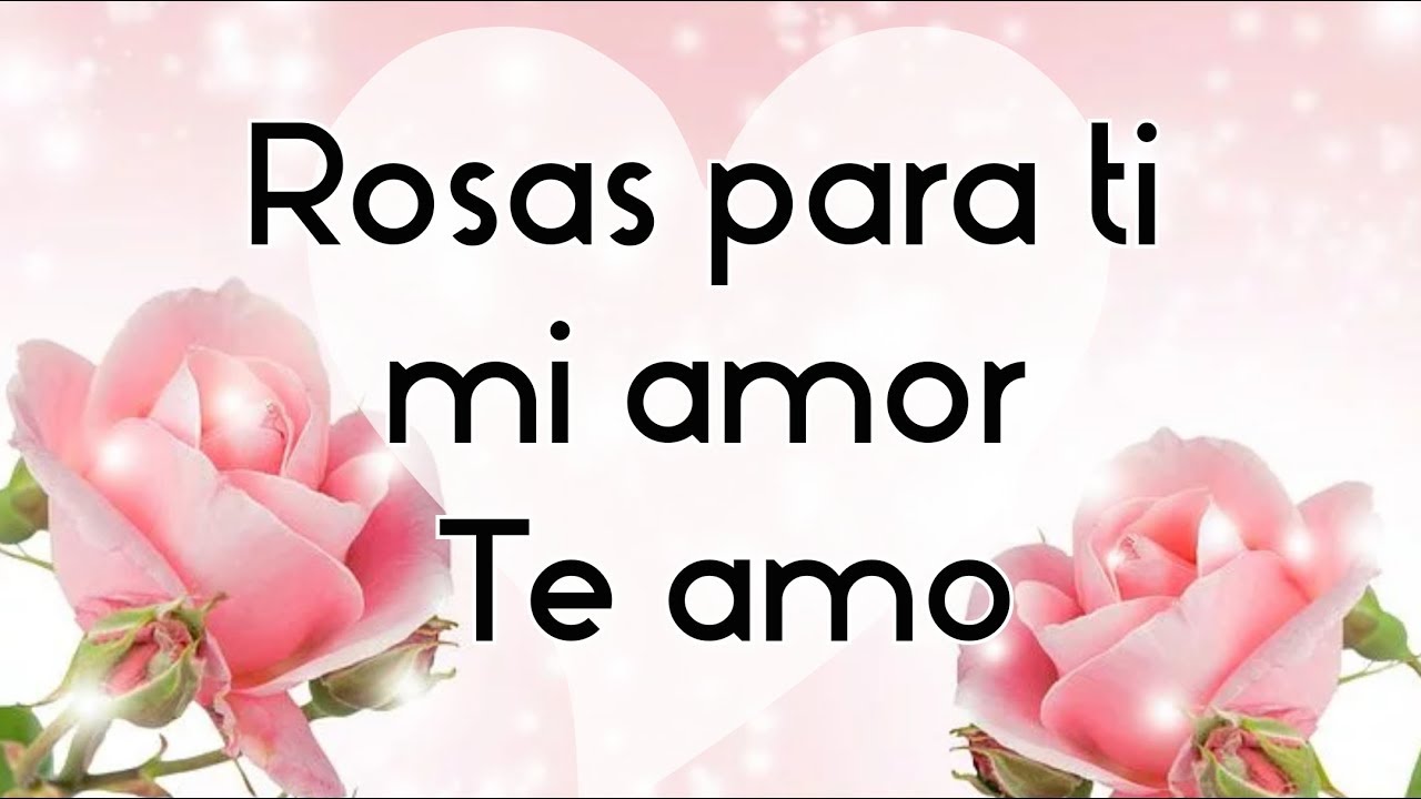 Te amo amor mío ¡Estas Rosas son para ti! - YouTube