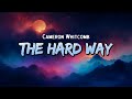 Cameron Whitcomb The Hard Way Lyrics mp3