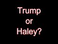 Trump or Haley?