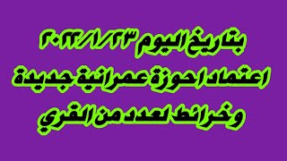 عاااااجل جدا بتاريخ اليوم ٢٠٢٢/١/٢٣ اعتماد احوزة عمرانية جديدة وخرائط لعدد من القري