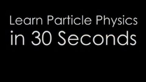 Learn Particle Physics in 30 Seconds