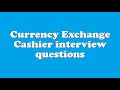 Currency Exchange Cashier interview questions