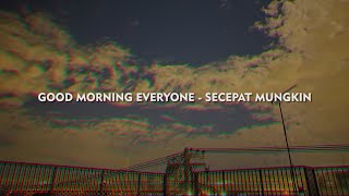Secepat Mungkin - Good Morning Everyone (lirik)