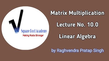 Matrix Multiplication || Lecture No.  10.0 || Linear Algebra ||