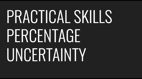 PRACTICAL SKILLS - PERCENTAGE UNCERTAINTY