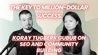 The Key to MillionDollar Success: Koray Tuğberk Gübür on SEO and Community Building