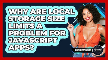 Why Are Local Storage Size Limits A Problem For JavaScript Apps? - JavaScript Toolkit