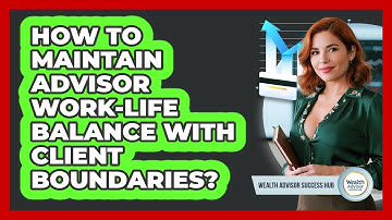How To Maintain Advisor Work-Life Balance With Client Boundaries?